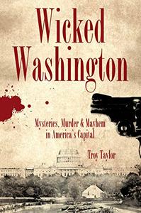 Wicked Washington Mysteries, Murder & Mayhem in America's Capital