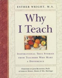 Why I Teach Inspirational True Stories from Teachers Who Make a Difference