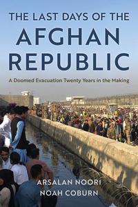The Last Days of the Afghan Republic A Doomed Evacuation Twenty Years in the Making