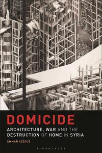 Domicide Architecture, War and the Destruction of Home in Syria