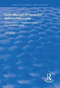 Faith, Medical Alchemy and Natural Philosophy Johann Moriaen, Reformed Intelligencer and the Hartlib Circle