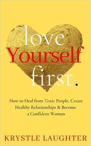 Love Yourself First How to Heal from Toxic People, Create Healthy Relationships & Become a Confident Woman