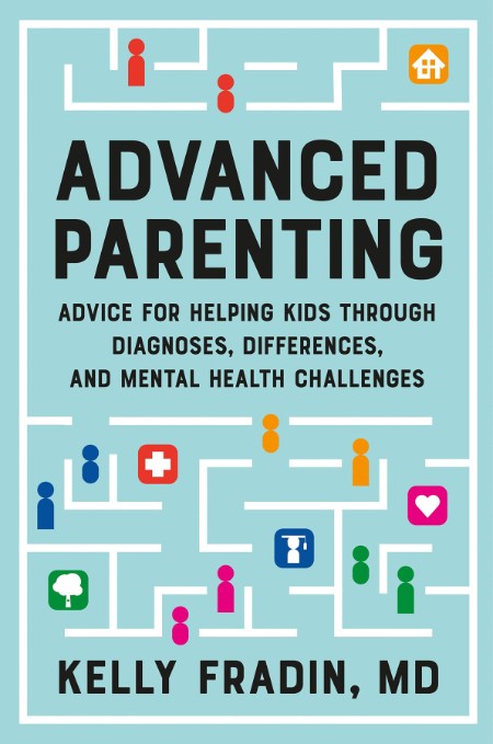 Advanced Parenting - Advice for Helping Kids Through Diagnoses, Differences, and M...