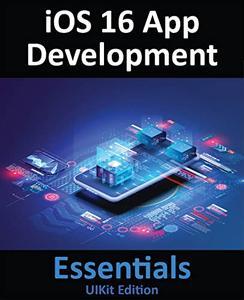 iOS 16 App Development Essentials – UIKit Edition Learn to Develop iOS 16 Apps with Xcode 14 and Swift