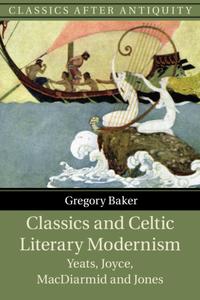 Classics and Celtic Literary Modernism Yeats, Joyce, MacDiarmid and Jones