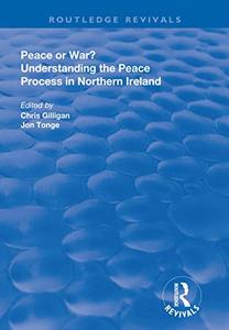 Peace or War Understanding the Peace Process in Northern Ireland (Routledge Revivals)
