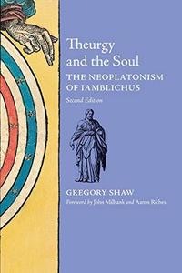 Theurgy and the Soul The Neoplatonism of Iamblichus