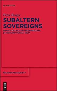 Subaltern Sovereigns Rituals of Rule and Regeneration in Highland Odisha, India