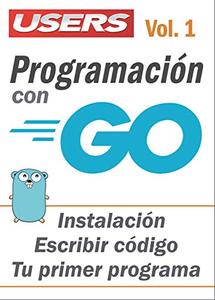 Programación con GO – Vol.1 Instalación – Escribir código – Tu primer programa (Spanish Edition)