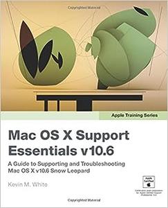 Apple Training Series Mac OS X Support Essentials V10.6 A Guide to Supporting and Troubleshooting Mac OS X V10.6 Snow Leopard