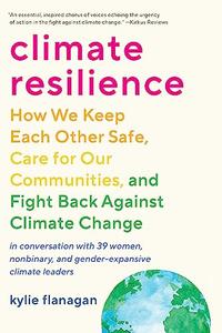 Climate Resilience How We Keep Each Other Safe, Care for Our Communities, and Fight Back Against Climate Change