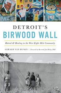 Detroit's Birwood Wall Hatred and Healing in the West Eight Mile Community