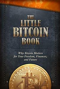 The Little Bitcoin Book Why Bitcoin Matters for Your Freedom, Finances, and Future