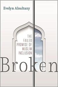 Broken The Failed Promise of Muslim Inclusion