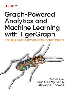 Graph–Powered Analytics and Machine Learning with TigerGraph Driving Business Outcomes with Connected Data