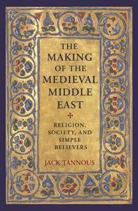 The Making of the Medieval Middle East Religion, Society, and Simple Believers