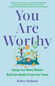 You Are Worthy Change Your Money Mindset, Build Your Wealth, and Fund Your Future