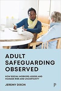 Adult Safeguarding Observed How Social Workers Assess and Manage Risk and Uncertainty