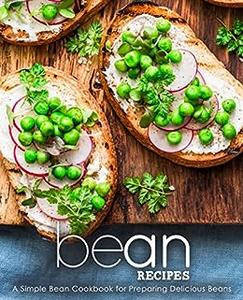 Bean Recipes A Simple Legume Cookbook for Preparing Delicious Beans (2nd Edition)