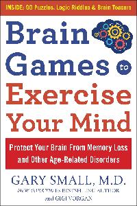 Brain Games to Exercise Your Mind Protect Your Brain From Memory Loss and Other Age–Related Disorders