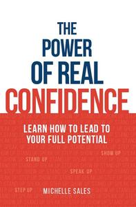 The Power of Real Confidence Learn how to lead to your full potential