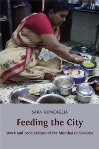 Feeding the City Work and Food Culture of the Mumbai Dabbawalas