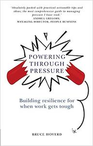 Powering Through Pressure Building Resilience for When Work Gets Tough