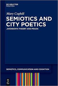 Semiotics and City Poetics Jakobson’s Theory and Praxis (Semiotics, Communication and Cognition, 25)