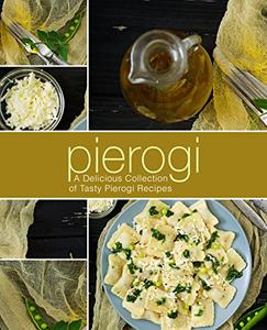 Pierogi A Delicious Collection of Tasty Pierogi Recipes (2nd Edition)