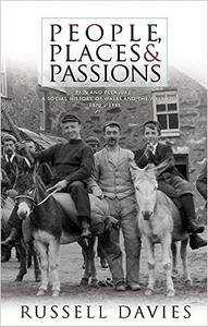People, Places and Passions A Social History of Wales and the Welsh, 1870 – 1945, Volume 1