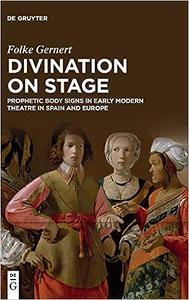 Divination on stage Prophetic body signs in early modern theatre in Spain and Europe