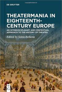 Theatermania in Eighteenth-Century Europe An Interdisciplinary and Contextual Approach to the History of Theater