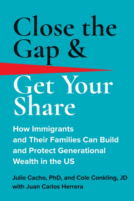 Close the Gap & Get Your Share - How Immigrants and Their Families Can Build and P... 8333a85924bead238711d9a133c67558