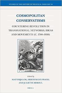 Cosmopolitan Conservatisms Countering Revolution in Transnational Networks, Ideas and Movements (c. 17001930)