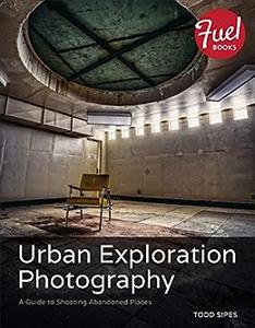 Urban Exploration Photography A Guide to Shooting Abandoned Places 
