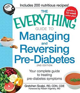 The Everything Guide to Managing and Reversing Pre-Diabetes Your Complete Guide to Treating Pre-Diabetes Symptoms
