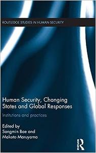 Human Security, Changing States and Global Responses Institutions and Practices