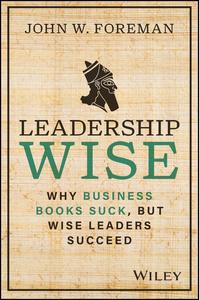 Leadership Wise Why Business Books Suck, but Wise Leaders Succeed