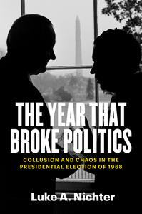 The Year That Broke Politics Collusion and Chaos in the Presidential Election of 1968