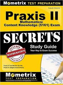 Praxis II Mathematics Content Knowledge (5161) Exam Secrets Study Guide Praxis II Test Review for the Praxis II