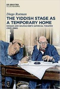 The Yiddish Stage As a Temporary Home Dzigan and Shumacher’s Satirical Theater 1927-1980