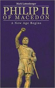 Philip II of Macedon A New Age Begins