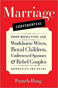 Marriage Confidential Love in the Post–Romantic Age