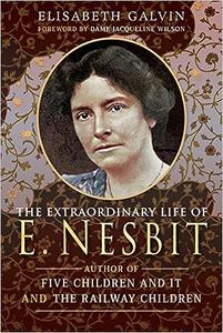 The Extraordinary Life of E Nesbit Author of Five Children and It and The Railway Children