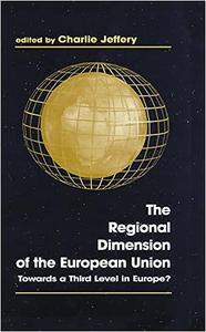 The Regional Dimension of the European Union Towards a Third Level in Europe