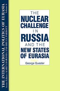 The International Politics of Eurasia v. 6 The Nuclear Challenge in Russia and the New States of Eurasia