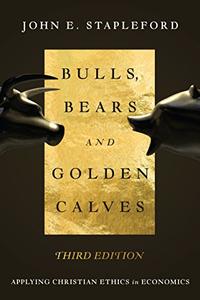 Bulls, Bears and Golden Calves Applying Christian Ethics in Economics