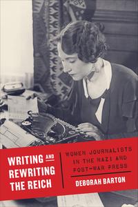 Writing and Rewriting the Reich Women Journalists in the Nazi and Post-War Press