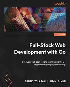 Full-Stack Web Development with Go Build your web applications quickly using the Go programming language and Vue.js