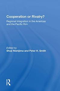 Cooperation Or Rivalry Regional Integration In The Americas And The Pacific Rim